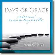 Days of Grace: Meditations and Practices for Living with Illness by Mary C. Earle.